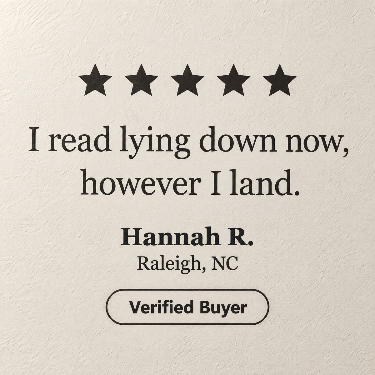 Review from Hannah R. of Raleigh, NC, verified buyer: I read lying down now, however I land.